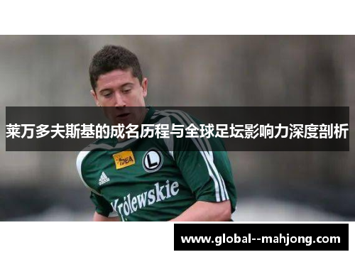 莱万多夫斯基的成名历程与全球足坛影响力深度剖析