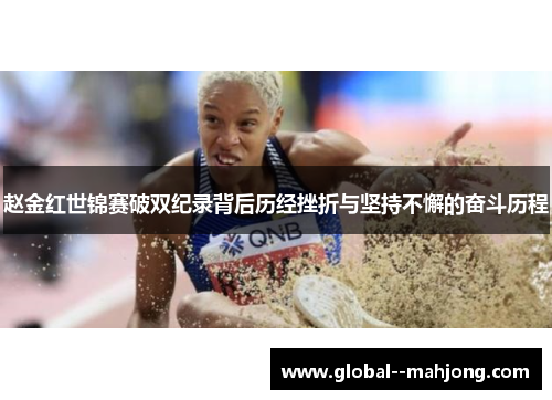 赵金红世锦赛破双纪录背后历经挫折与坚持不懈的奋斗历程