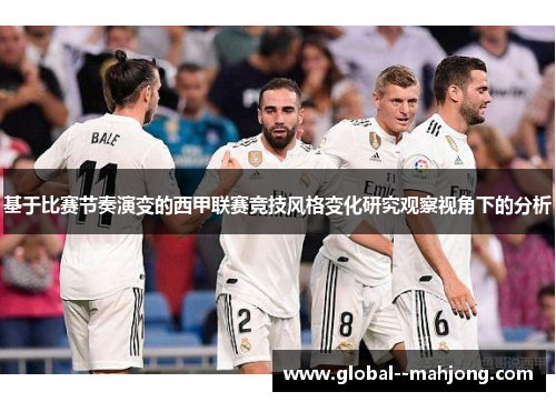 基于比赛节奏演变的西甲联赛竞技风格变化研究观察视角下的分析 基于比赛节奏演变的西甲联赛竞技风格变化研究观察视角下的分析