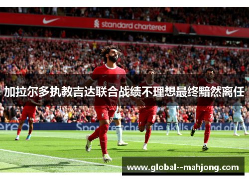 加拉尔多执教吉达联合战绩不理想最终黯然离任 加拉尔多执教吉达联合战绩不理想最终黯然离任